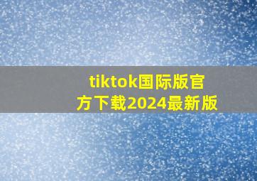 tiktok国际版官方下载2024最新版