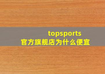 topsports官方旗舰店为什么便宜