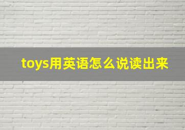 toys用英语怎么说读出来