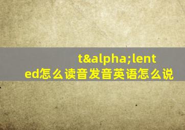 tαlented怎么读音发音英语怎么说