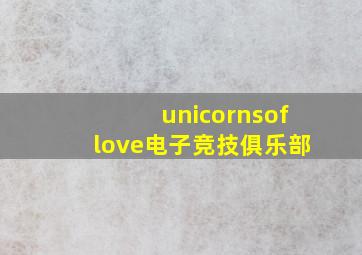 unicornsoflove电子竞技俱乐部