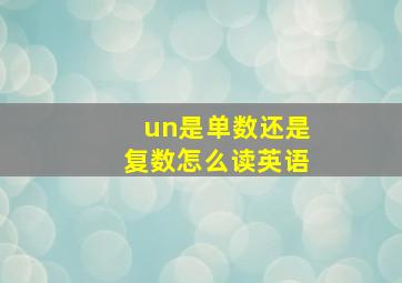 un是单数还是复数怎么读英语