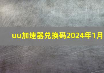 uu加速器兑换码2024年1月