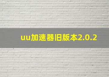 uu加速器旧版本2.0.2