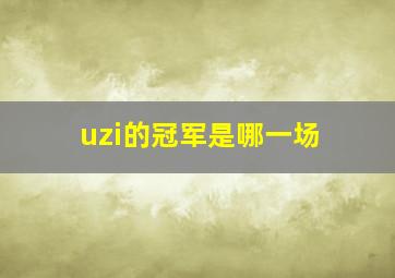 uzi的冠军是哪一场