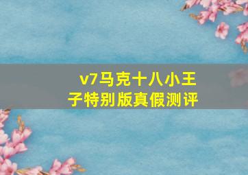 v7马克十八小王子特别版真假测评