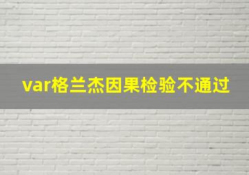 var格兰杰因果检验不通过