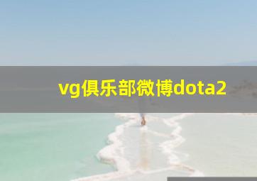 vg俱乐部微博dota2