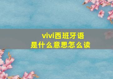 vivi西班牙语是什么意思怎么读