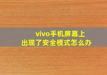 vivo手机屏幕上出现了安全模式怎么办