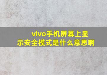 vivo手机屏幕上显示安全模式是什么意思啊