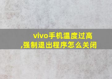 vivo手机温度过高,强制退出程序怎么关闭