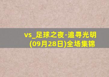 vs_足球之夜-追寻光明(09月28日)全场集锦