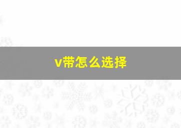 v带怎么选择