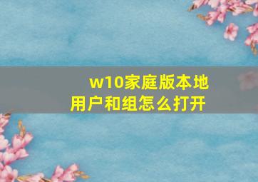 w10家庭版本地用户和组怎么打开