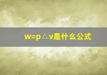 w=p△v是什么公式