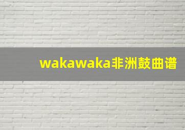 wakawaka非洲鼓曲谱