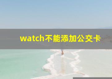 watch不能添加公交卡