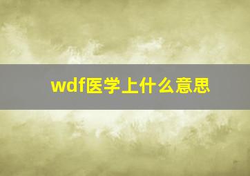 wdf医学上什么意思