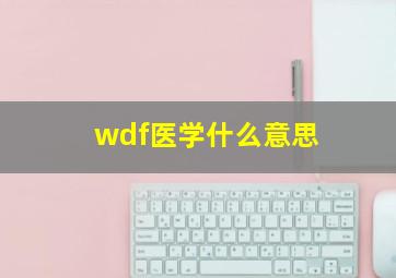 wdf医学什么意思