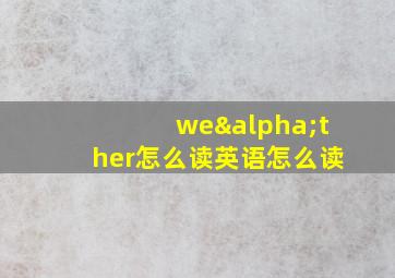 weαther怎么读英语怎么读