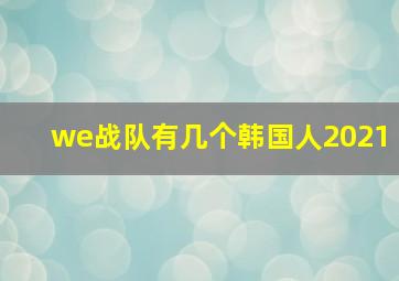 we战队有几个韩国人2021