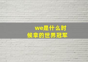 we是什么时候拿的世界冠军