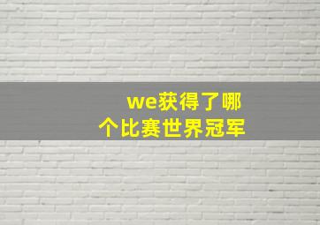 we获得了哪个比赛世界冠军