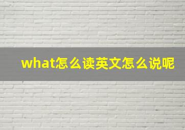 what怎么读英文怎么说呢