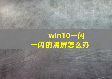 win10一闪一闪的黑屏怎么办