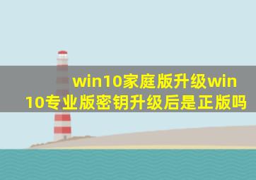 win10家庭版升级win10专业版密钥升级后是正版吗