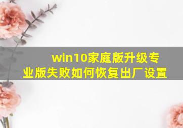 win10家庭版升级专业版失败如何恢复出厂设置