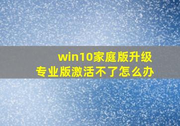 win10家庭版升级专业版激活不了怎么办