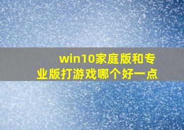 win10家庭版和专业版打游戏哪个好一点