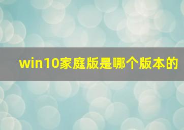 win10家庭版是哪个版本的