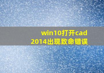 win10打开cad2014出现致命错误