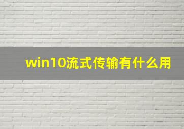 win10流式传输有什么用