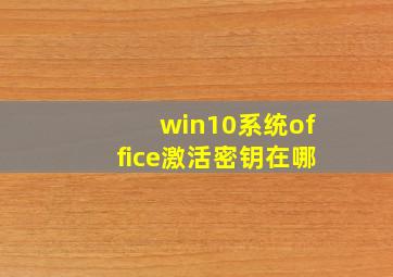 win10系统office激活密钥在哪