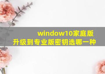 window10家庭版升级到专业版密钥选哪一种