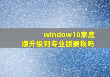 window10家庭版升级到专业版要钱吗