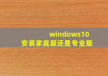 windows10安装家庭版还是专业版