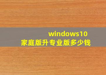 windows10家庭版升专业版多少钱