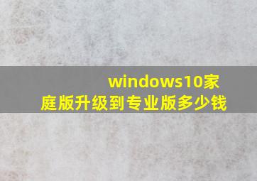 windows10家庭版升级到专业版多少钱