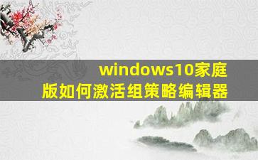 windows10家庭版如何激活组策略编辑器