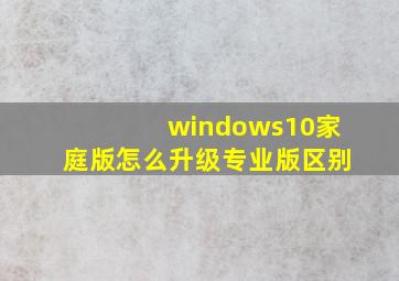 windows10家庭版怎么升级专业版区别