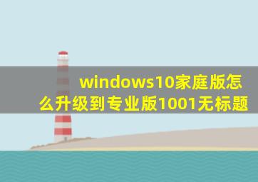 windows10家庭版怎么升级到专业版1001无标题