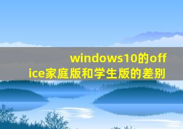 windows10的office家庭版和学生版的差别