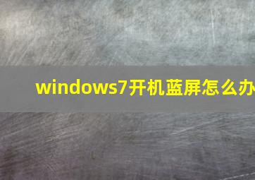 windows7开机蓝屏怎么办