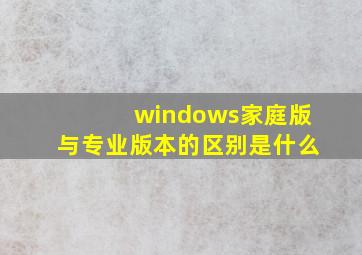 windows家庭版与专业版本的区别是什么