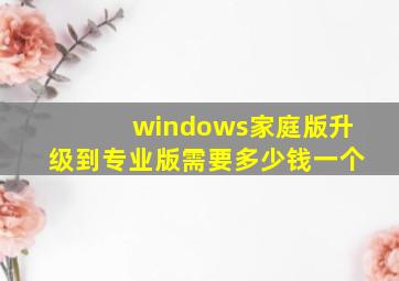 windows家庭版升级到专业版需要多少钱一个